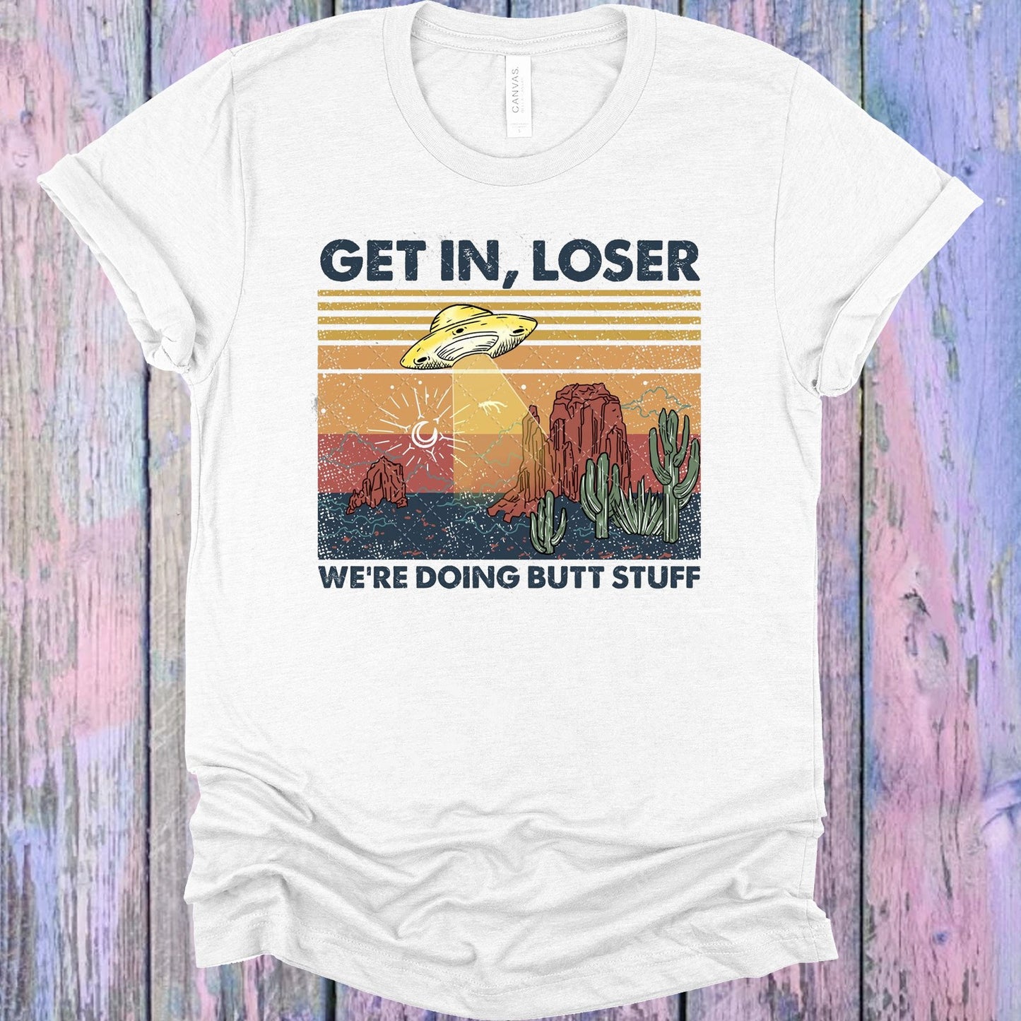 Get In Loser Were Doing Butt Stuff Graphic Tee Graphic Tee