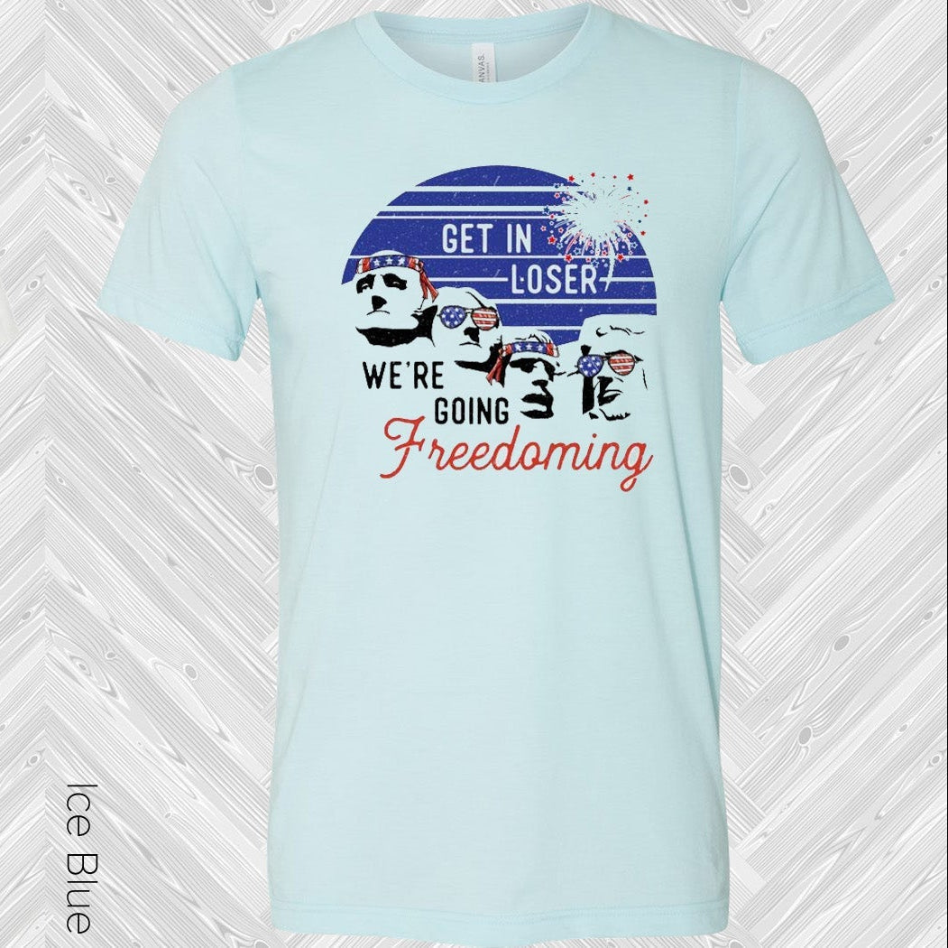 Get In Loser Were Going Freedoming Graphic Tee Graphic Tee