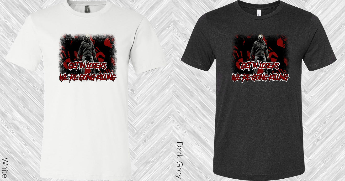 Get In Losers Were Going Killing Graphic Tee Graphic Tee