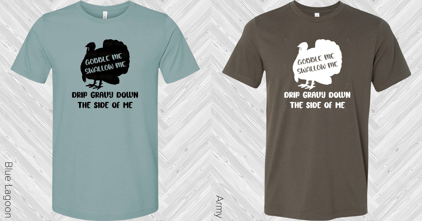 Gobble Me Swallow Drip Gravy Down The Side Of Graphic Tee Graphic Tee