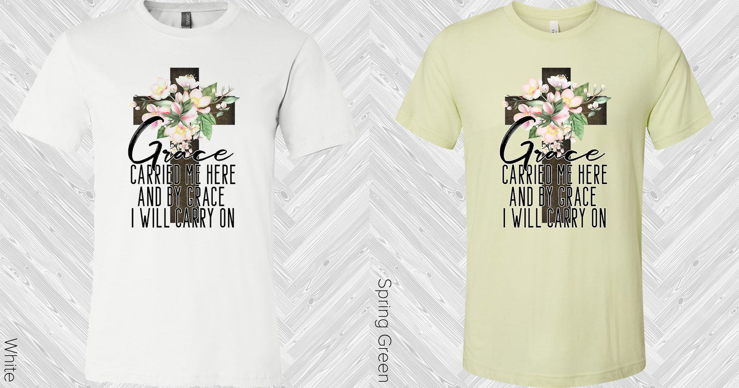 Grace Carried Me Here And By I Will Carry On Graphic Tee Graphic Tee