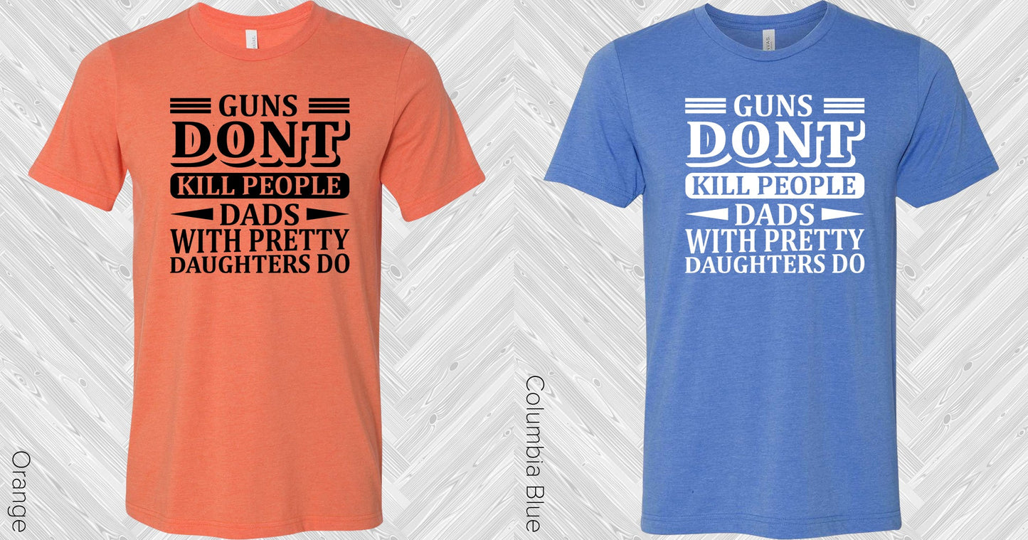 Guns Dont Kill People Dads With Pretty Daughters Do Graphic Tee Graphic Tee