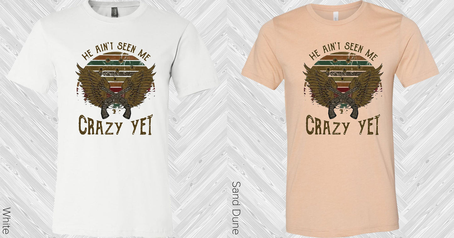 He Aint Seen Me Crazy Yet Graphic Tee Graphic Tee