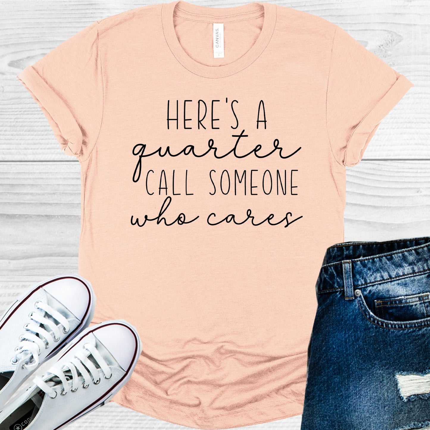 Heres A Quarter Call Someone Who Cares Graphic Tee Graphic Tee