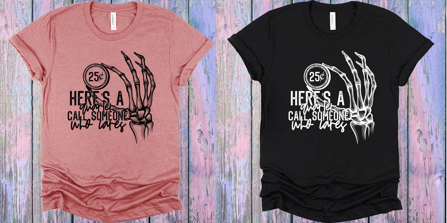 Heres A Quarter Call Someone Who Cares Graphic Tee Graphic Tee