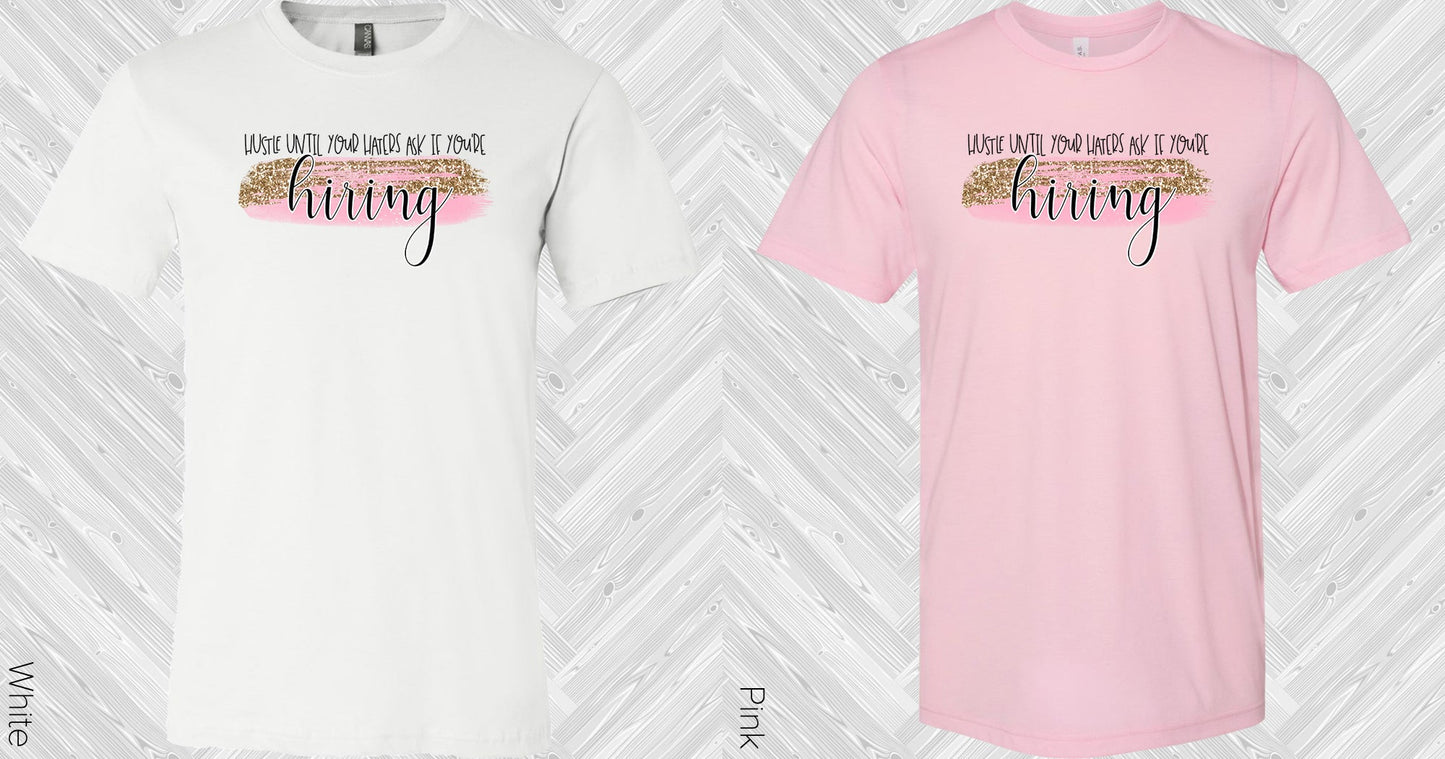 Hustle Until Your Haters Ask If Youre Hiring Graphic Tee Graphic Tee