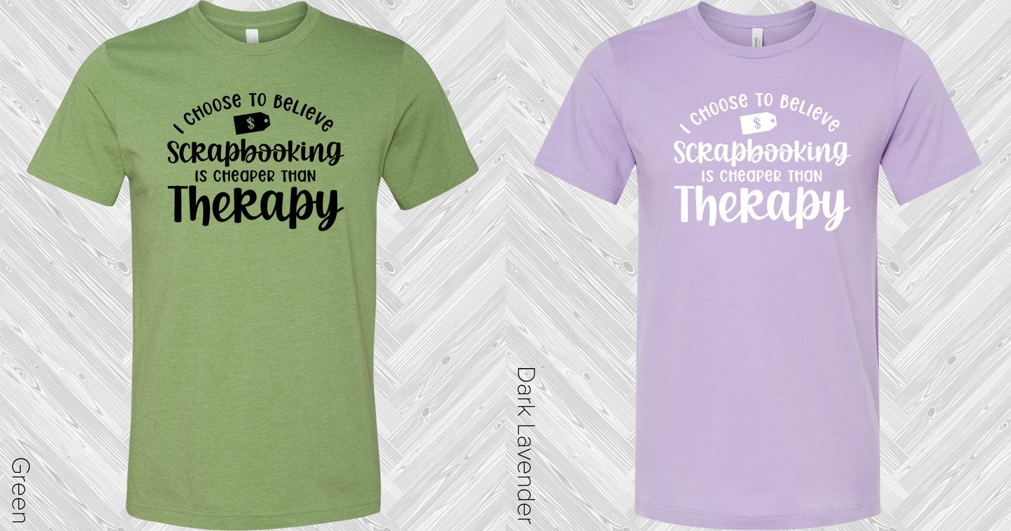 I Choose To Believe Scrapbooking Is Cheaper Than Therapy Graphic Tee Graphic Tee