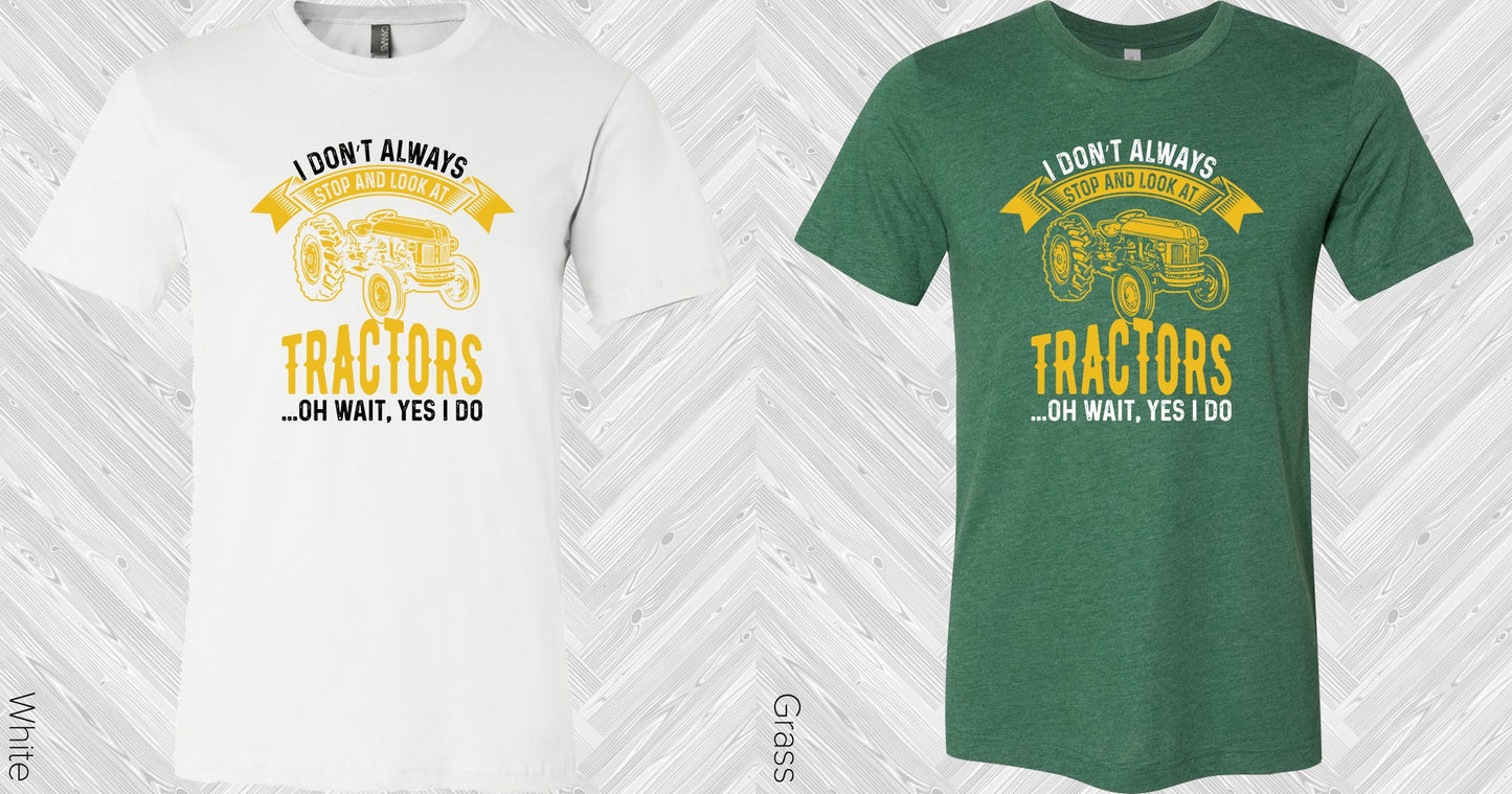 I Dont Always Stop And Look At Tractors Graphic Tee Graphic Tee