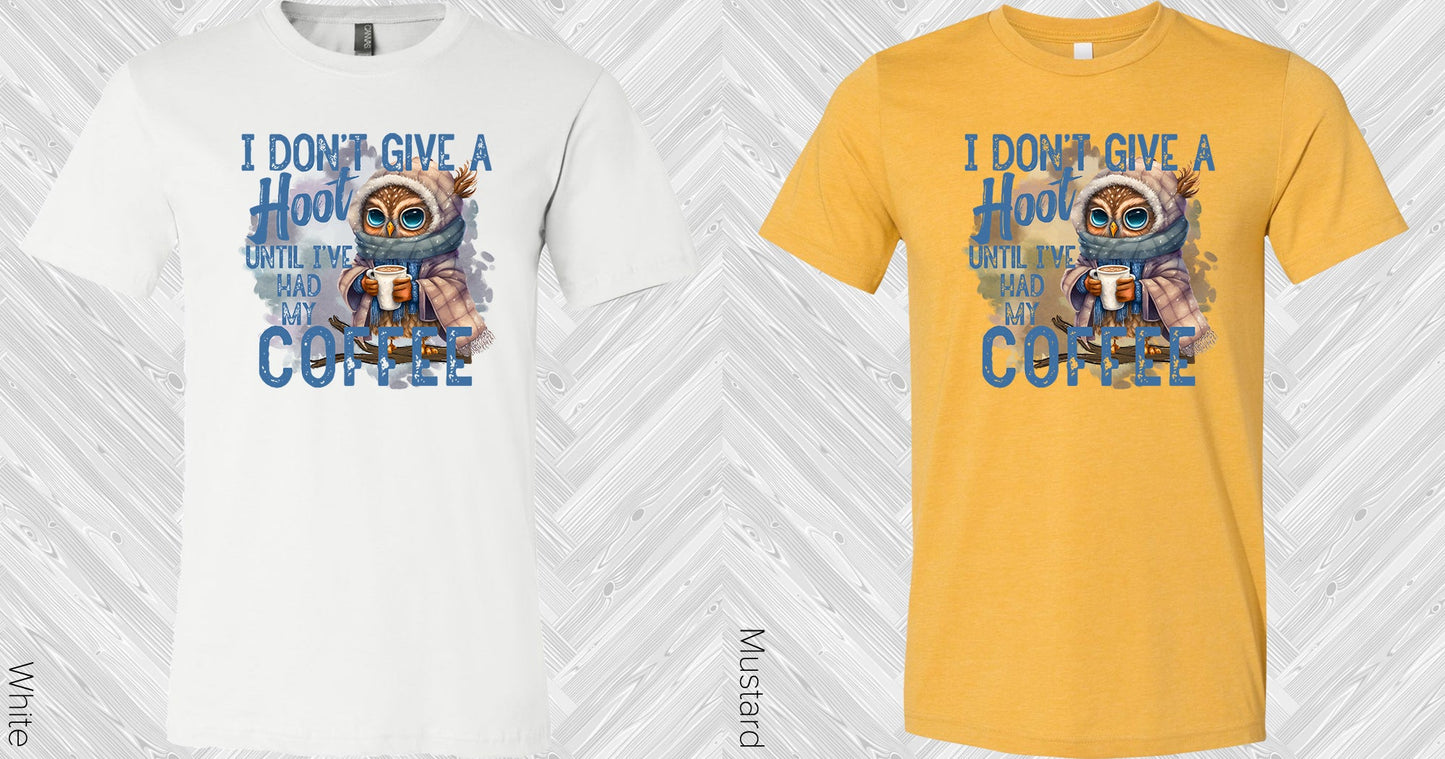 I Dont Give A Hoot Until Ive Had My Coffee Graphic Tee Graphic Tee