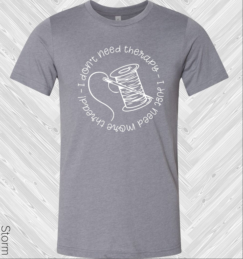 I Dont Need Therapy Just More Thread Graphic Tee Graphic Tee