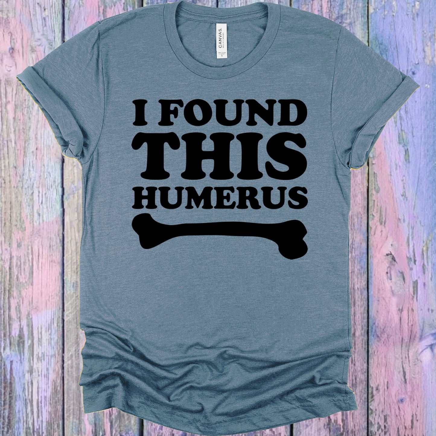 I Found This Humerus Graphic Tee Graphic Tee