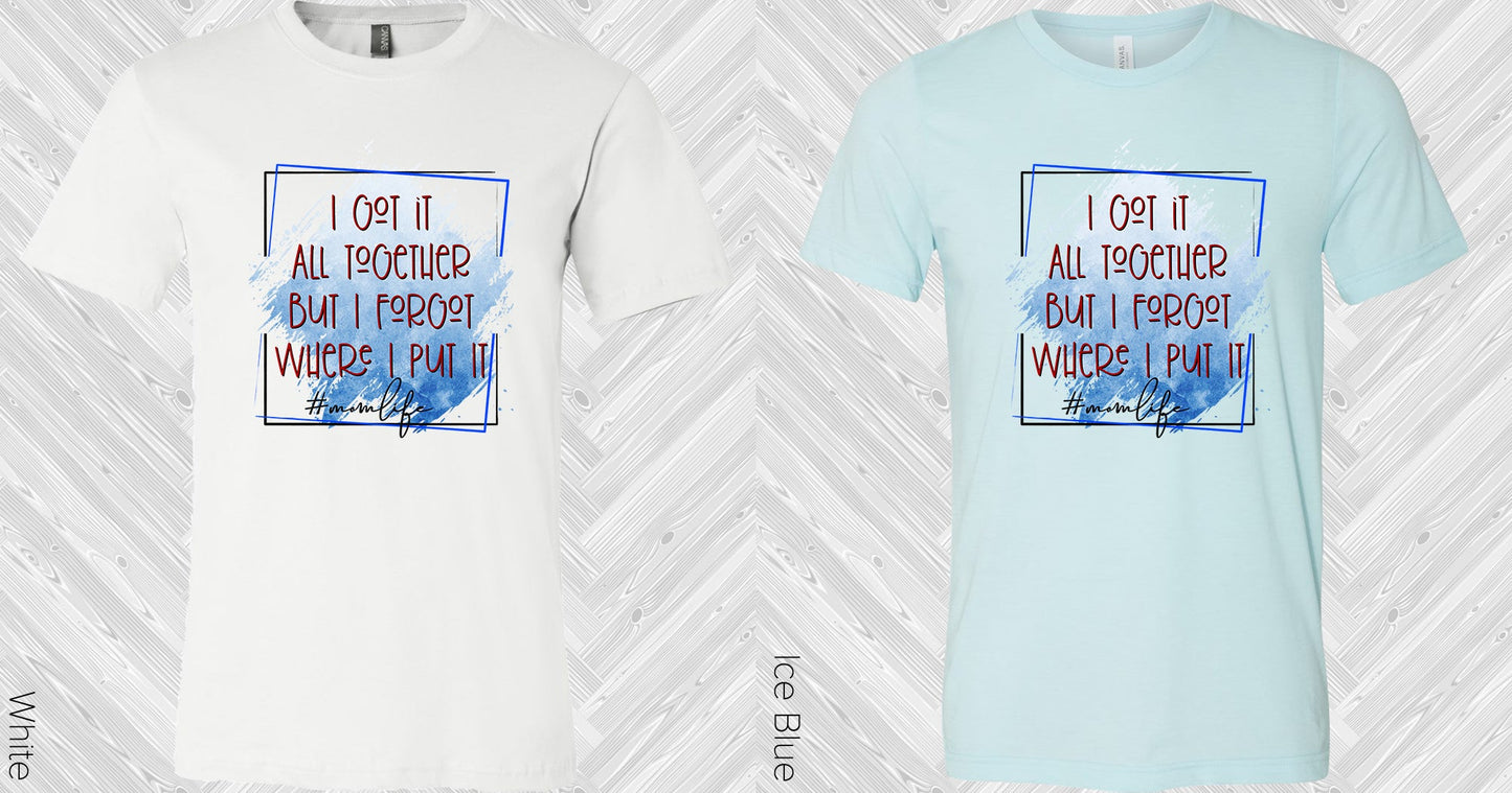 I Got It All Together But Forgot Where Put Graphic Tee Graphic Tee