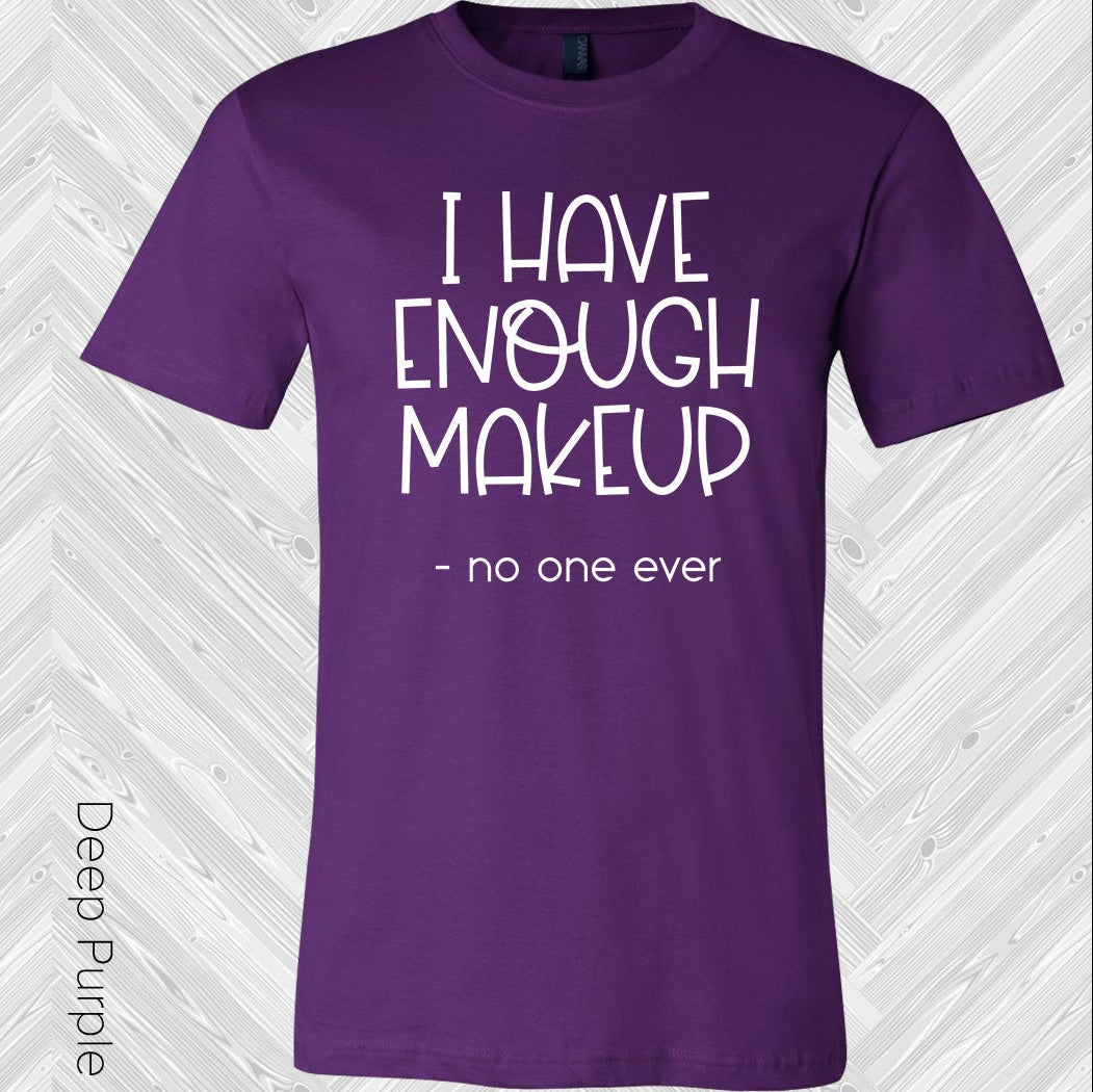 I Have Enough Makeup Said No One Ever Graphic Tee Graphic Tee