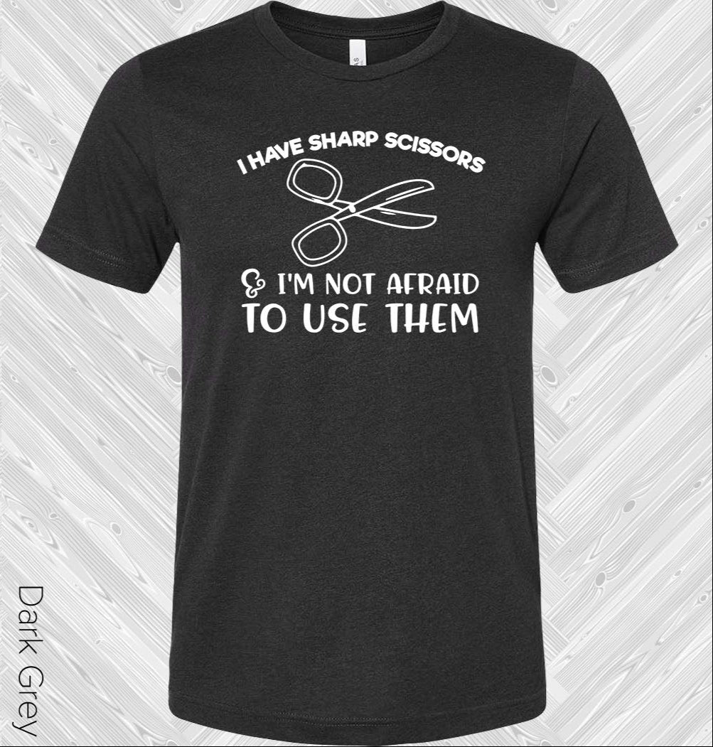 I Have Sharp Scissors And Im Not Afraid To Use Them Graphic Tee Graphic Tee