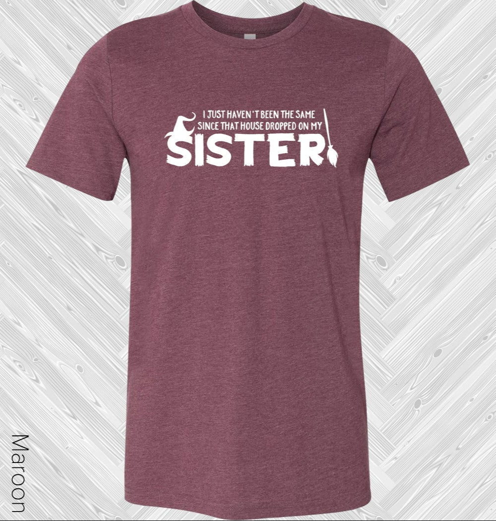 I Havent Been The Same Since That House Dropped On My Sister Graphic Tee Graphic Tee