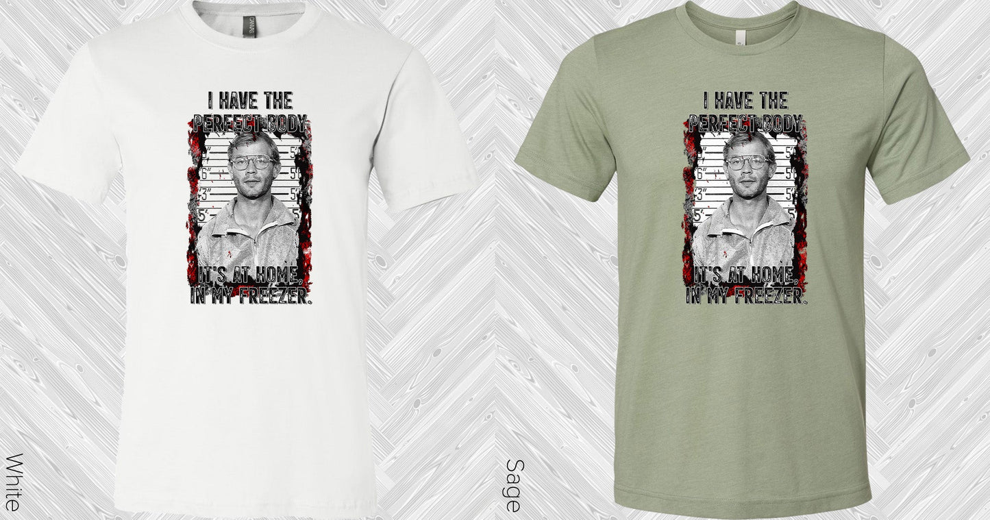 I Have The Perfect Body Its At Home In My Freezer Graphic Tee Graphic Tee
