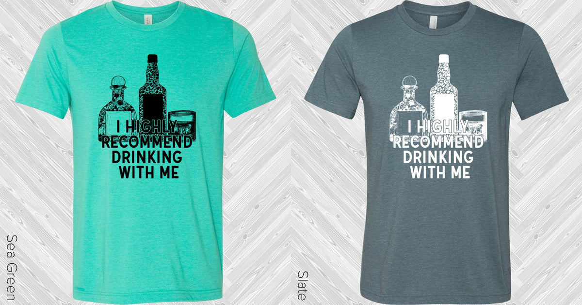 I Highly Recommend Drinking With Me Graphic Tee Graphic Tee