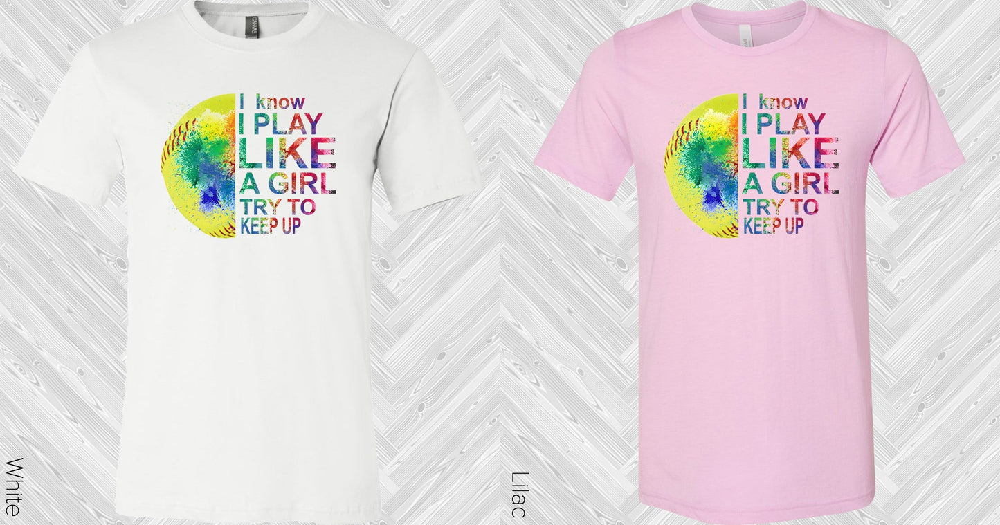 I Know Play Like A Girl Try To Keep Up Softball Graphic Tee Graphic Tee