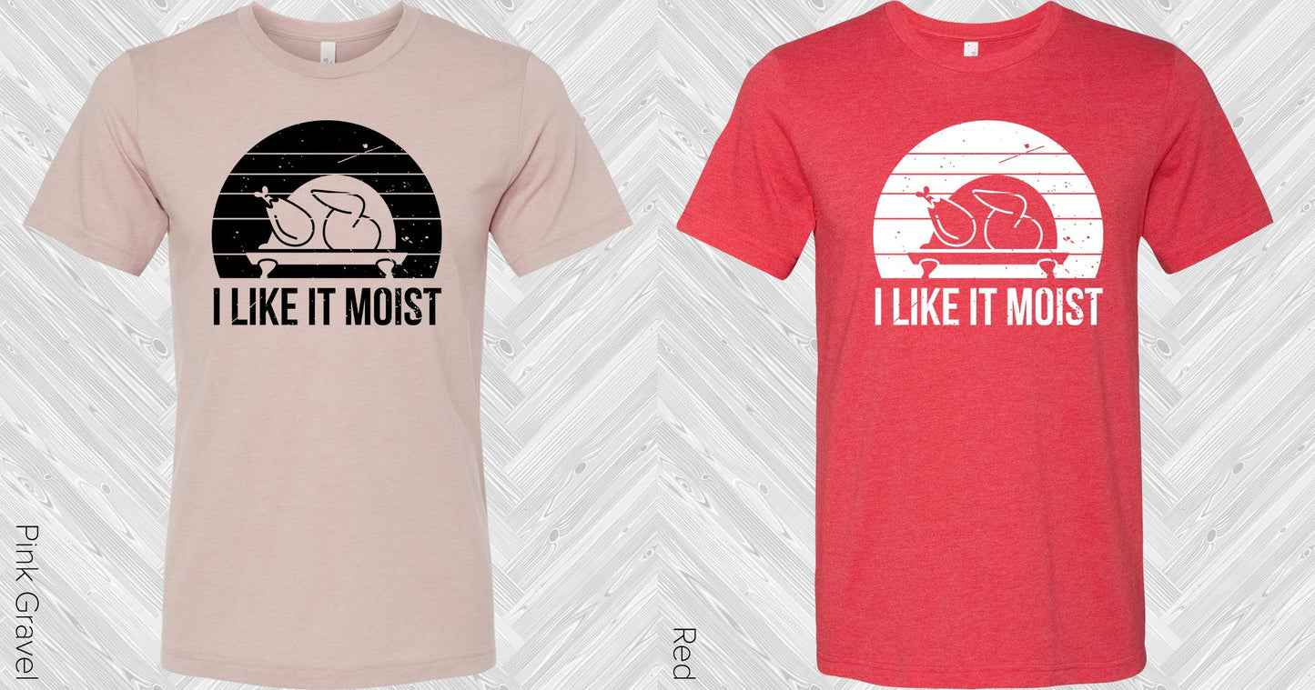 I Like It Moist Graphic Tee Graphic Tee