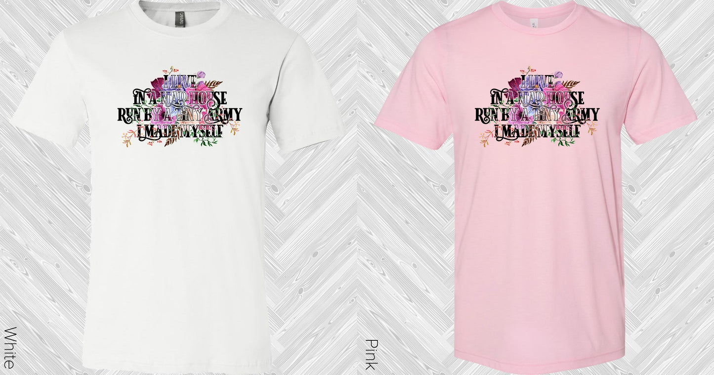 I Live In A Mad House Run By Tiny Army Made Myself Graphic Tee Graphic Tee