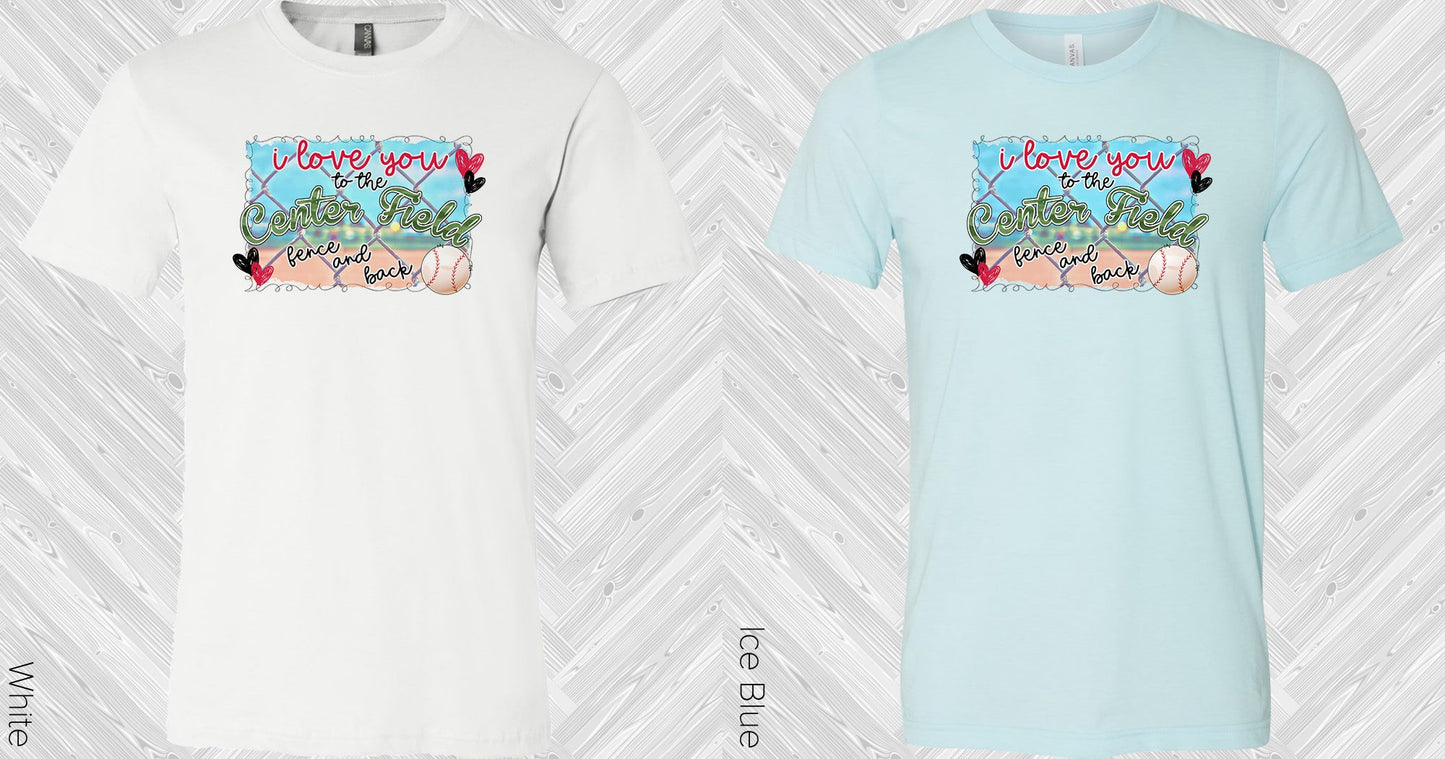 I Love You To The Center Field Fence And Back Graphic Tee Graphic Tee