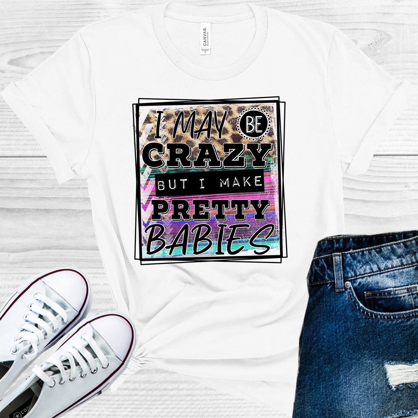 I May Be Crazy But Make Pretty Babies Graphic Tee Graphic Tee