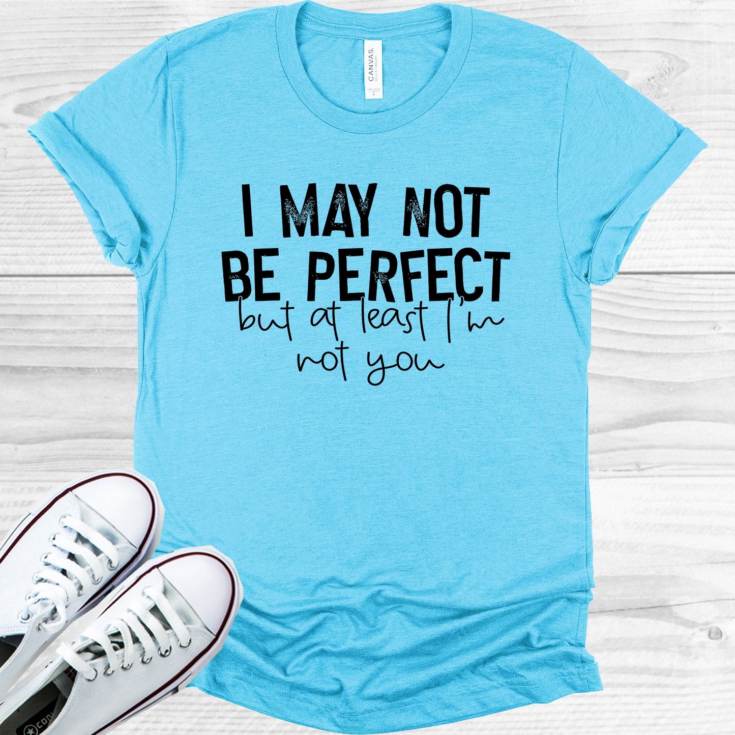 I May Not Be Perfect But At Least Im You Graphic Tee Graphic Tee