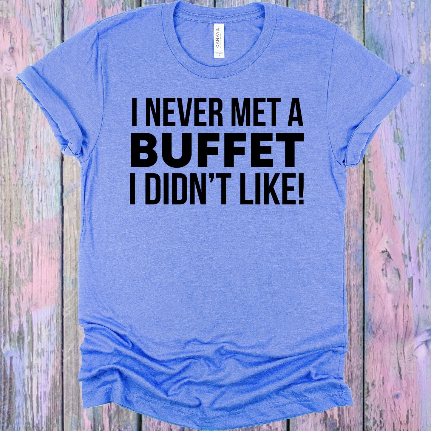 I Never Met A Buffet Didnt Like Graphic Tee Graphic Tee