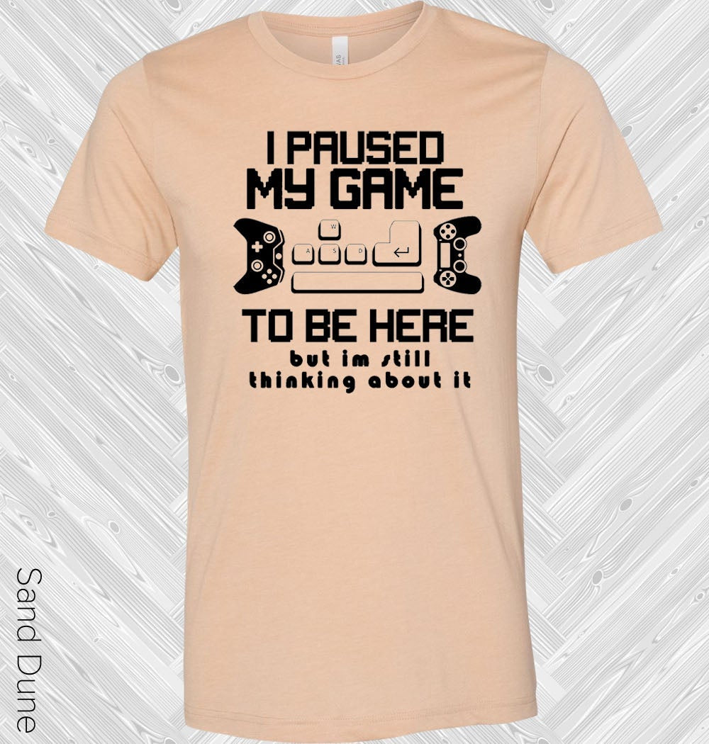 I Paused My Game To Be Here But Im Still Thinking About It Graphic Tee Graphic Tee