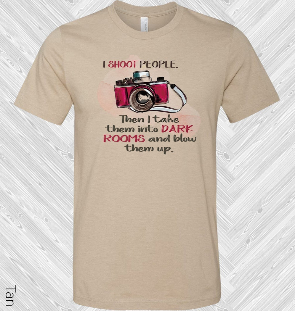 I Shoot People Then Take Them Into Dark Rooms And Blow Up Graphic Tee Graphic Tee