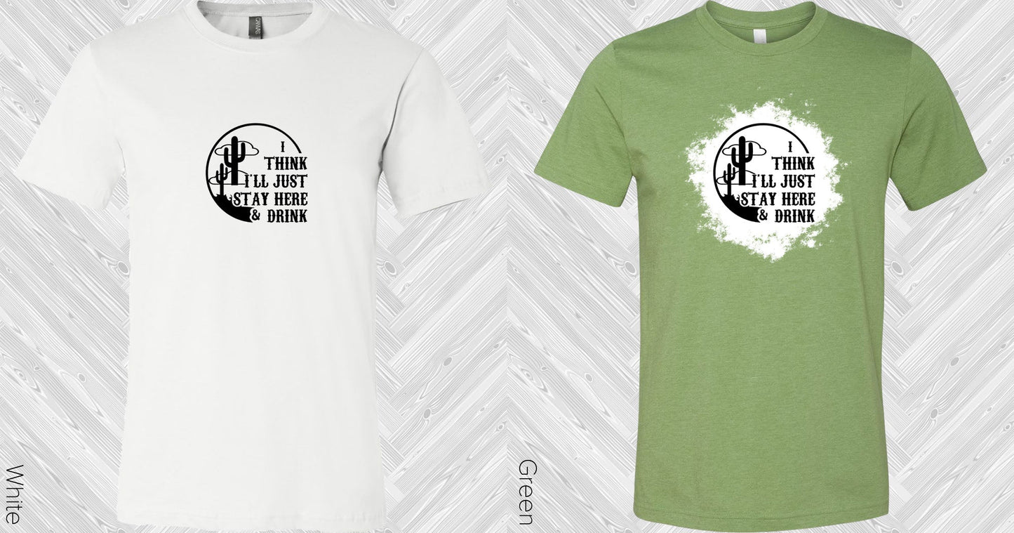 I Think Ill Just Stay Here And Drink Faux Bleach Graphic Tee Graphic Tee