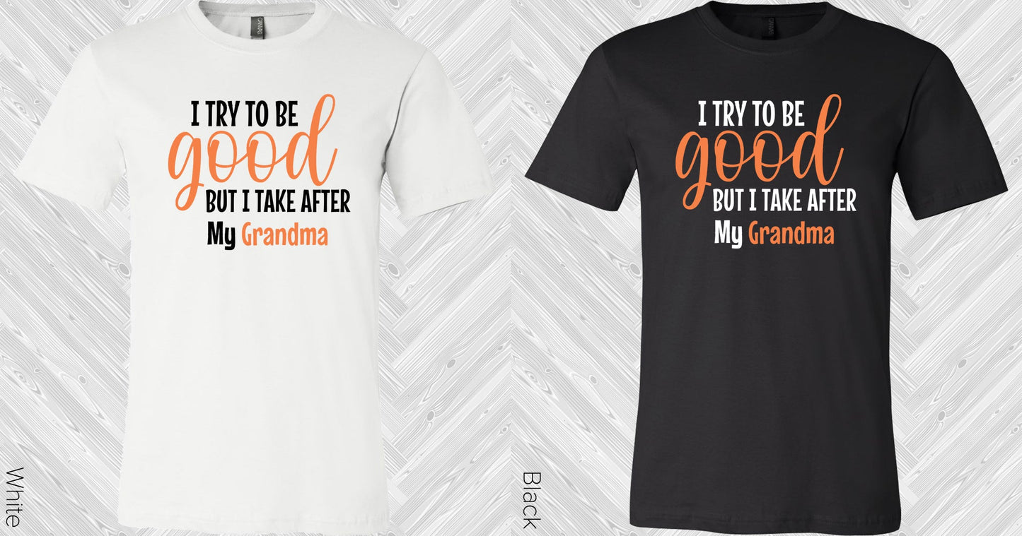 I Try To Be Good But Take After My Grandma Graphic Tee Graphic Tee