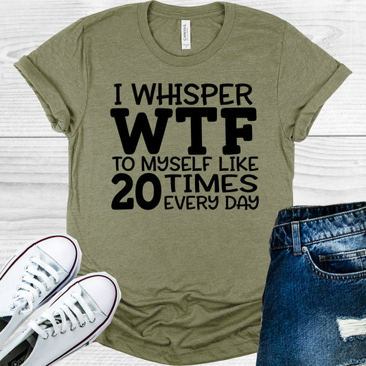 I Whisper Wtf To Myself Like 20 Times Every Day Graphic Tee Graphic Tee