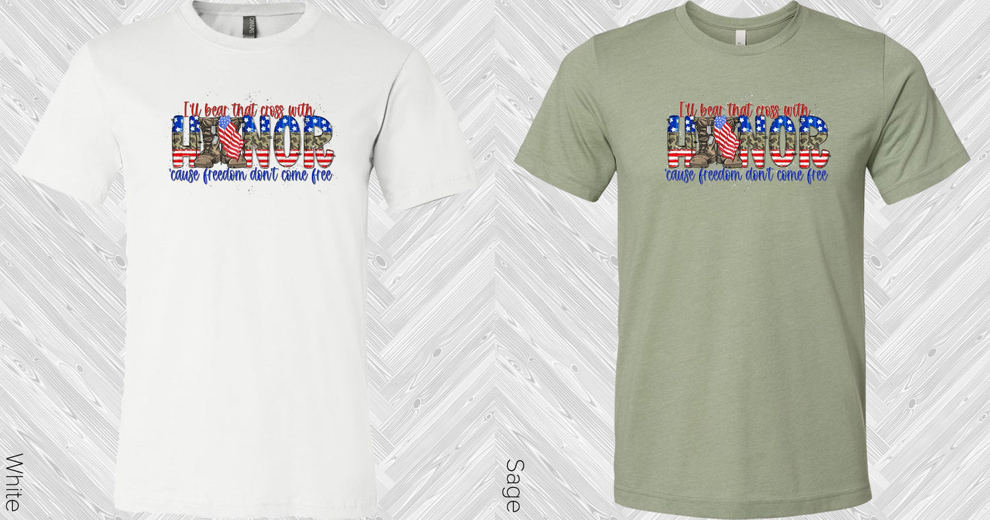 Ill Bear That Cross With Honor Cause Freedom Dont Come Free Graphic Tee Graphic Tee