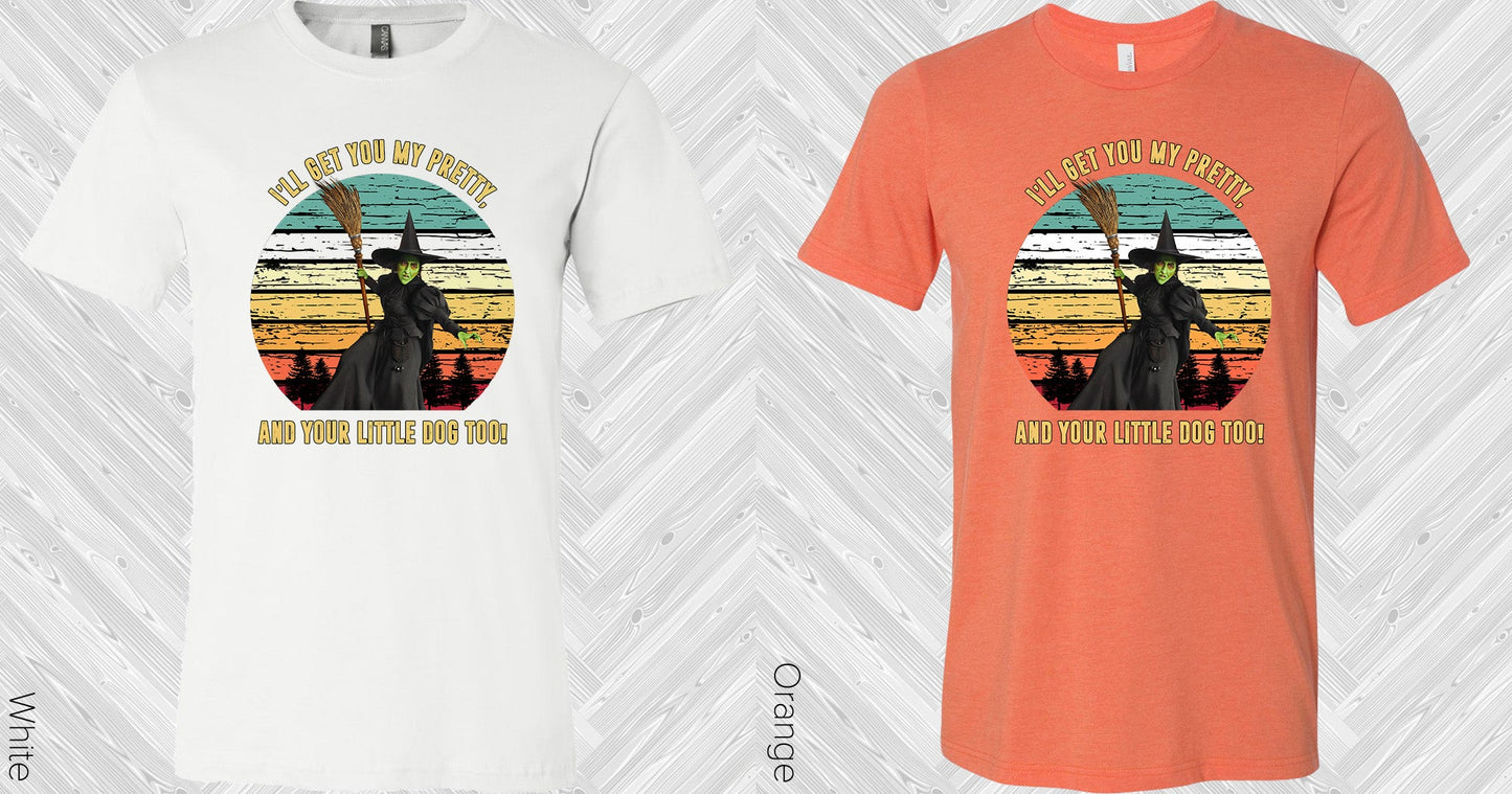 Ill Get You My Pretty And Your Little Dog Too Graphic Tee Graphic Tee