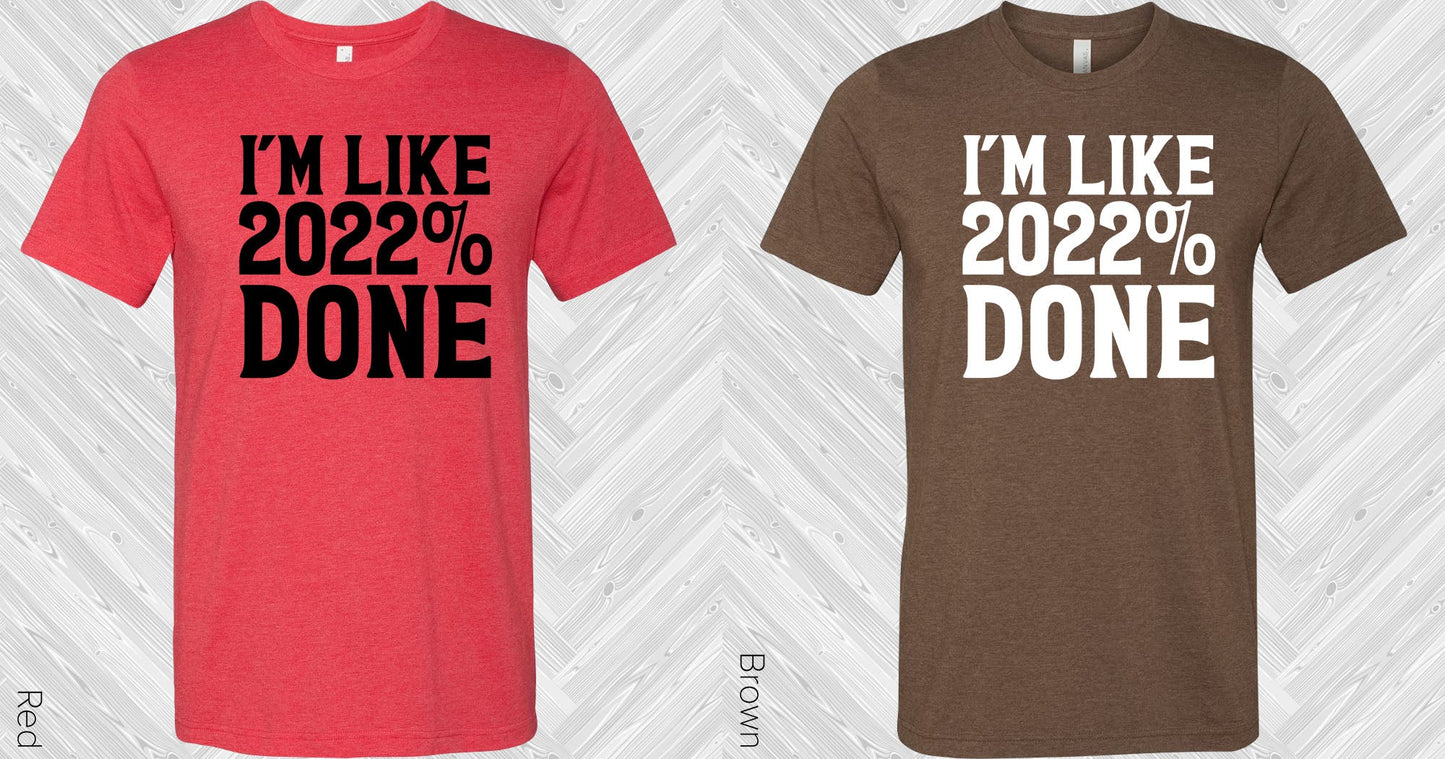Im Like 2022% Done Graphic Tee Graphic Tee