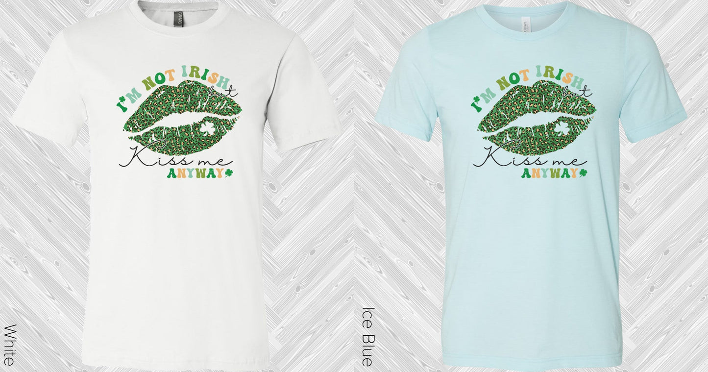 Im Not Irish But Kiss Me Anyway Graphic Tee Graphic Tee