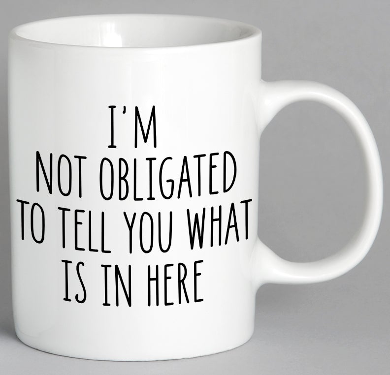 Im Not Obligated To Tell You What Is In Here Mug Coffee