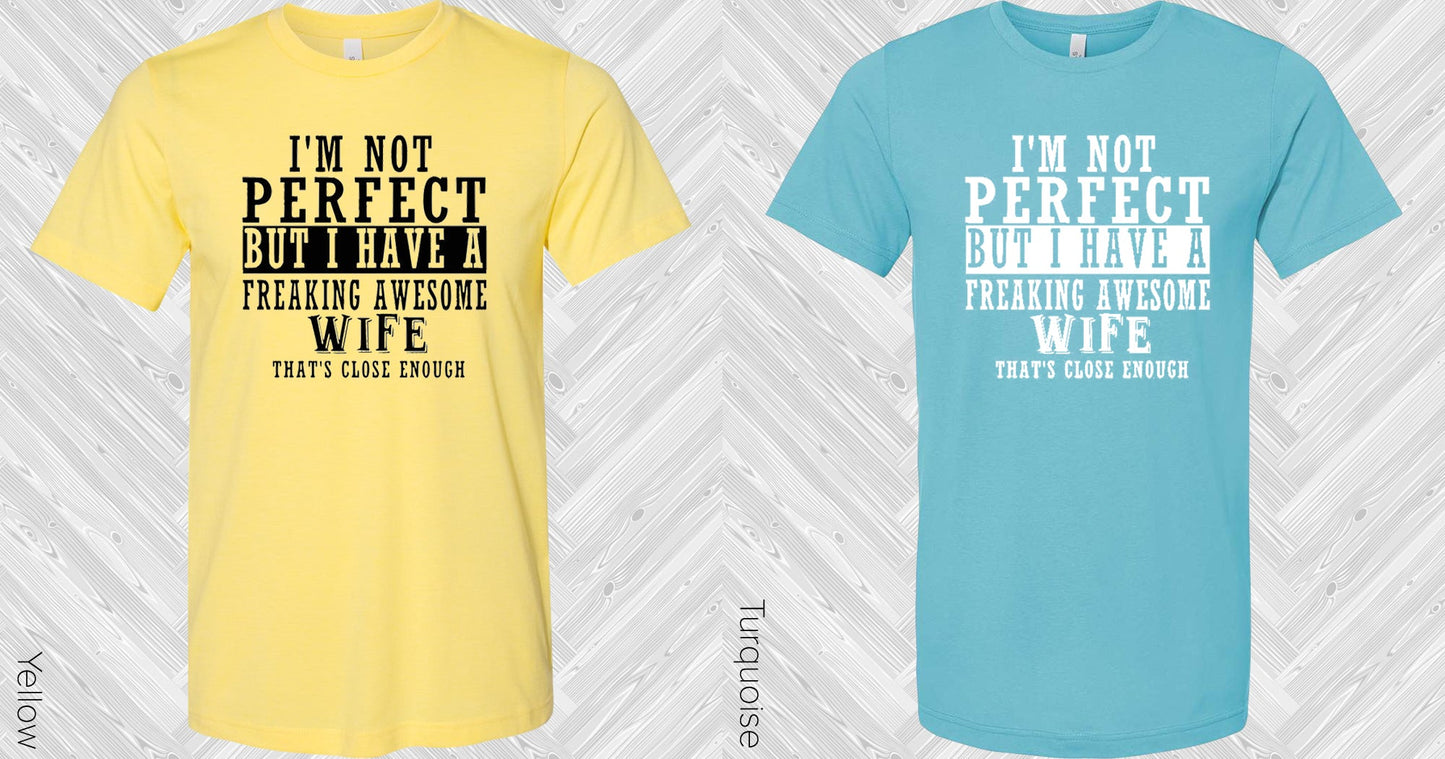 Im Not Perfect But I Have A Freaking Awesome Wife Graphic Tee Graphic Tee
