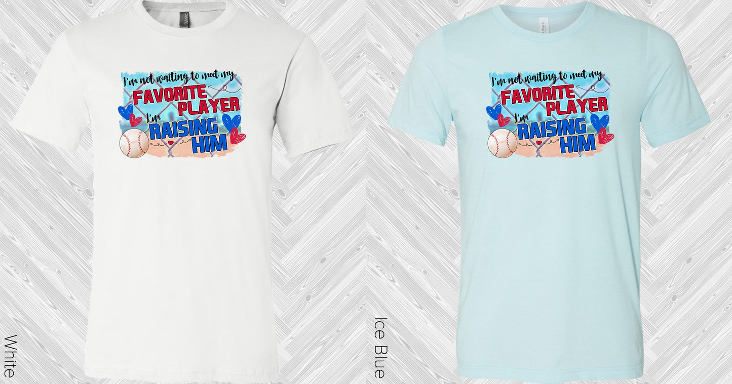 Im Not Waiting To Meet My Favorite Player Raising Him Graphic Tee Graphic Tee