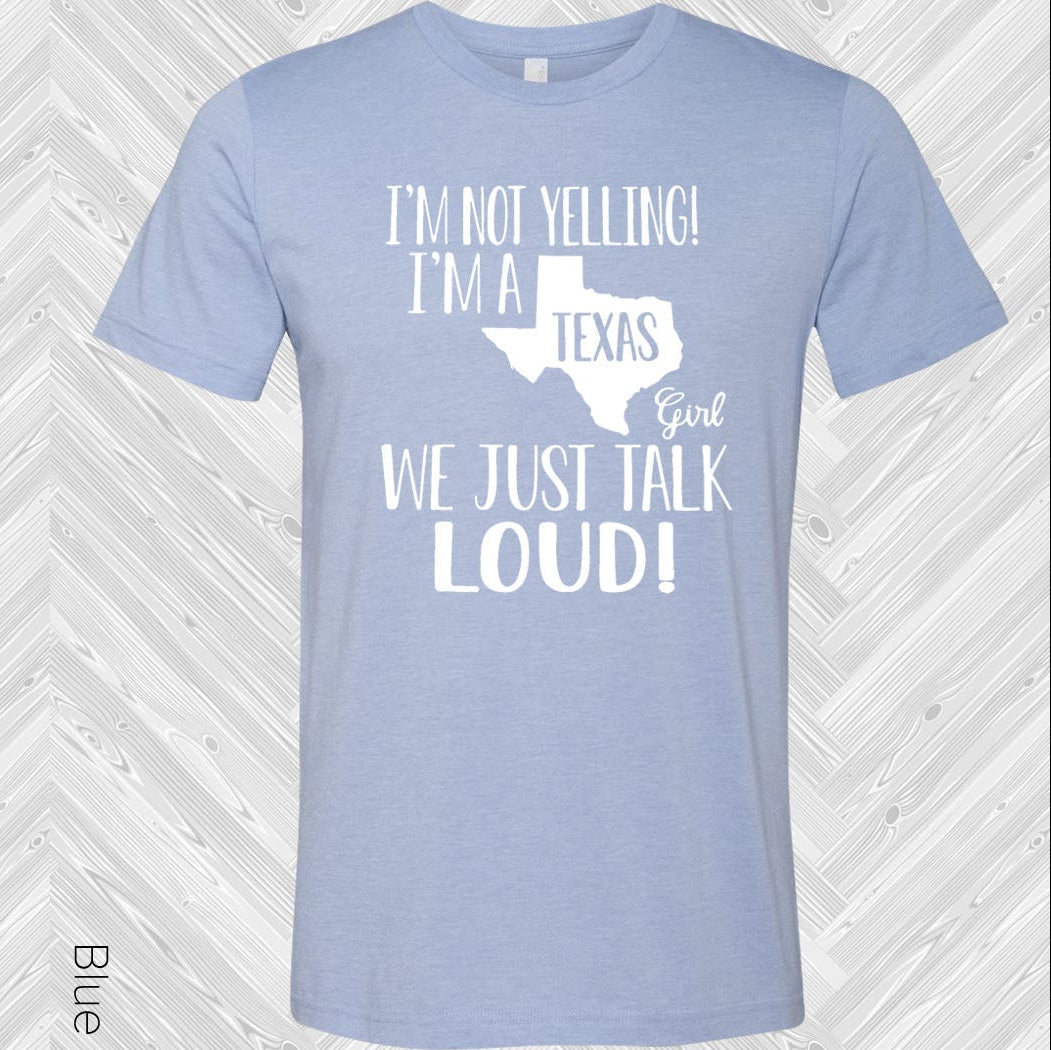 Im Not Yelling Just A Texas Girl We Talk Loud Graphic Tee Graphic Tee
