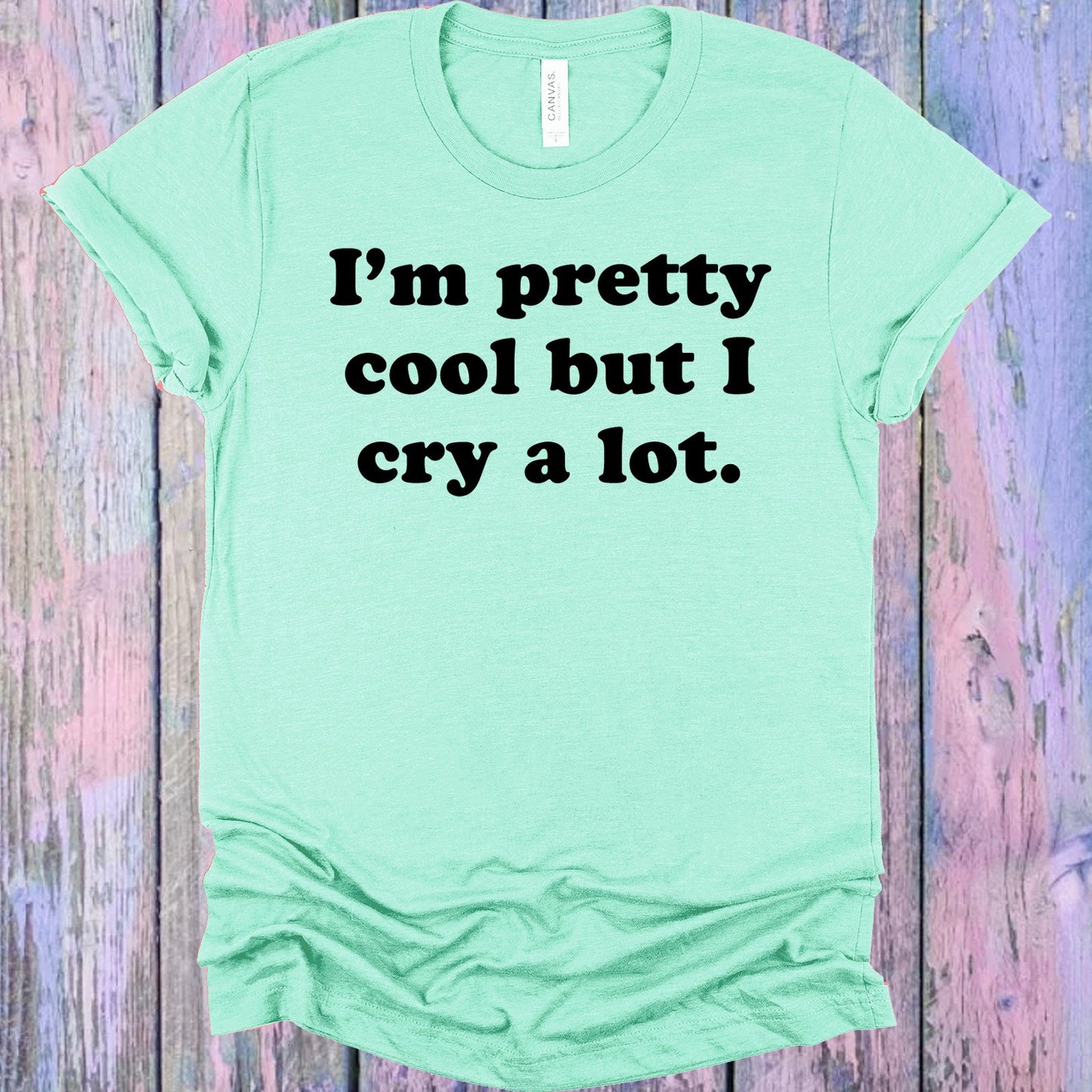 Im Pretty Cool But I Cry A Lot Graphic Tee Graphic Tee