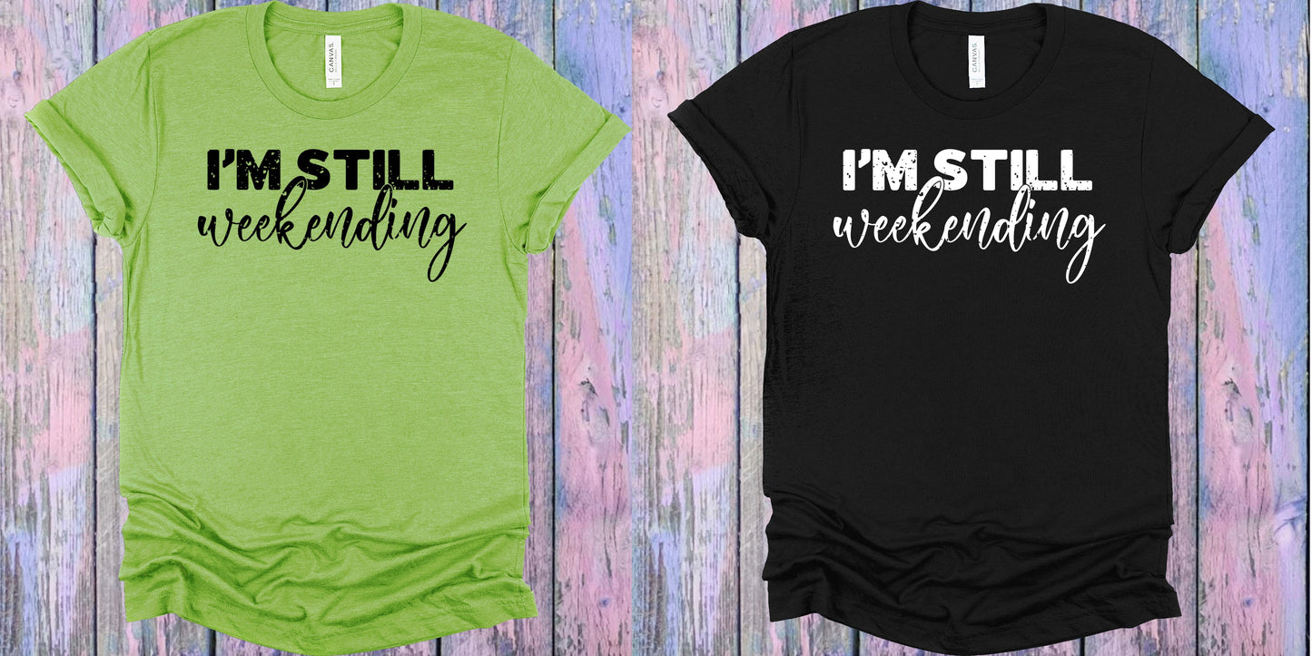 Im Still Weekending Graphic Tee Graphic Tee