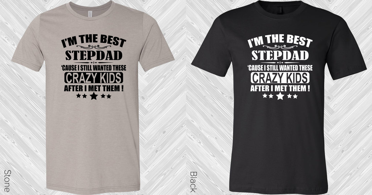 Im The Best Stepdad Cause I Still Wanted These Crazy Kids After Met Them Graphic Tee Graphic Tee