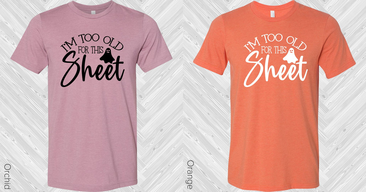 Im Too Old For This Sheet Graphic Tee Graphic Tee