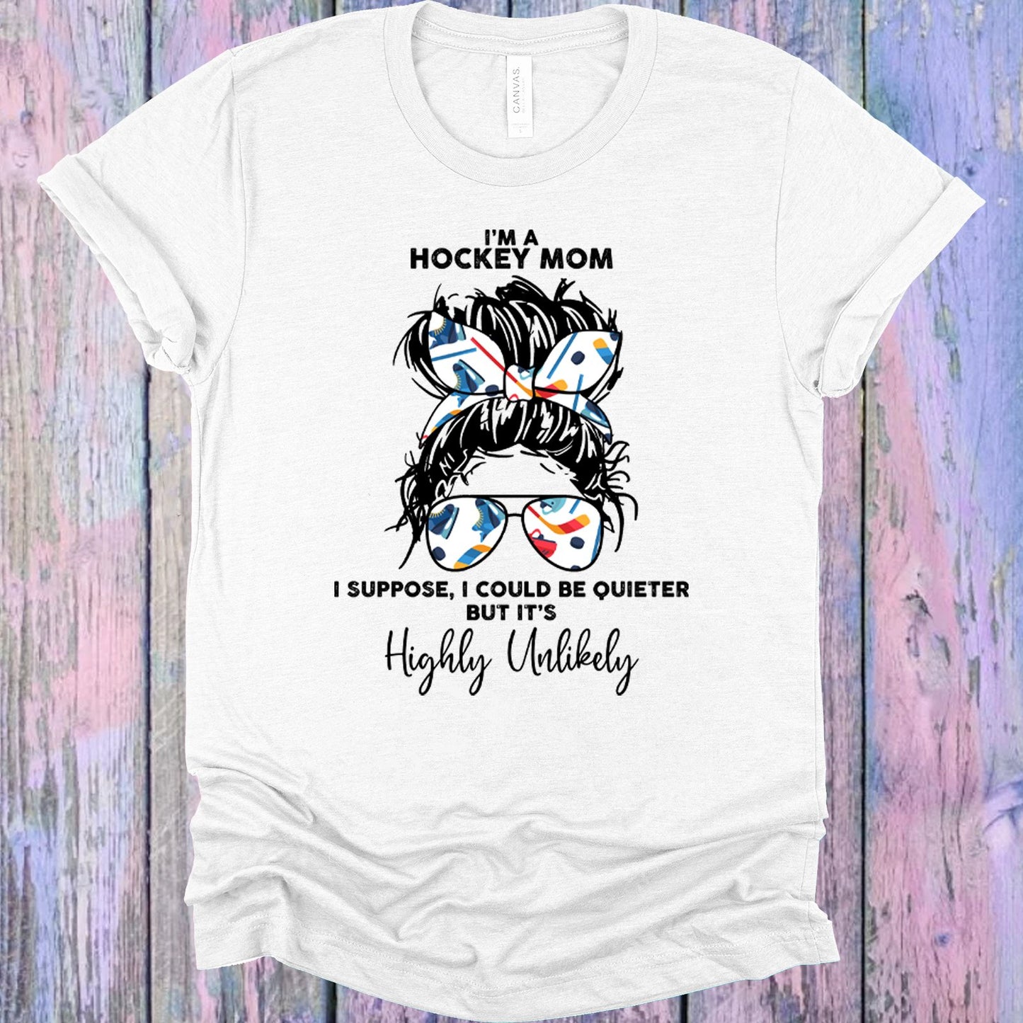 Im A Hockey Mom I Suppose Could Be Quieter But Its Highly Unlikely Graphic Tee Graphic Tee