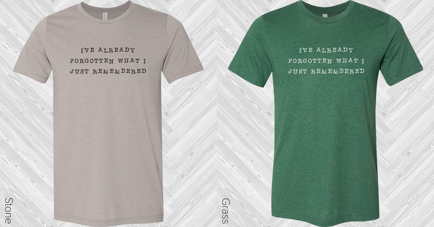 Ive Already Forgotten What I Just Remembered Graphic Tee Graphic Tee
