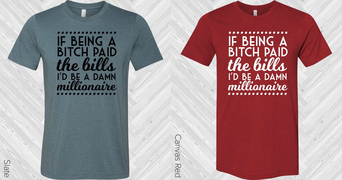 If Being A Bi*** Paid The Bills Graphic Tee Graphic Tee