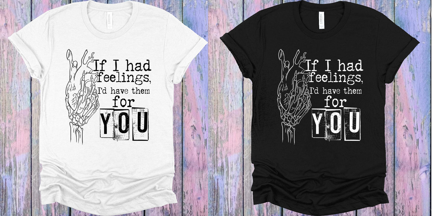 If I Had Feelings Id Have Them For You Graphic Tee Graphic Tee