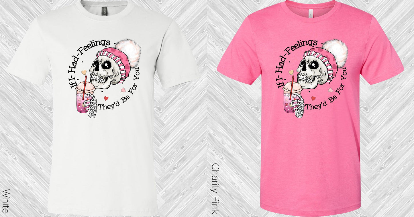 If I Had Feelings Theyd Be For You Graphic Tee Graphic Tee